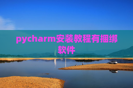 pycharm安装教程有捆绑软件 pycharm安装教程有捆绑软件